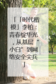 「时代楷模」李柏：青春绽华光，从基层“小白”到网络安全尖兵