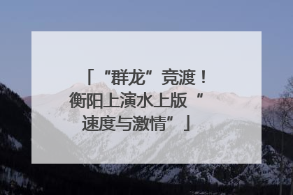 “群龙”竞渡！衡阳上演水上版“速度与激情”