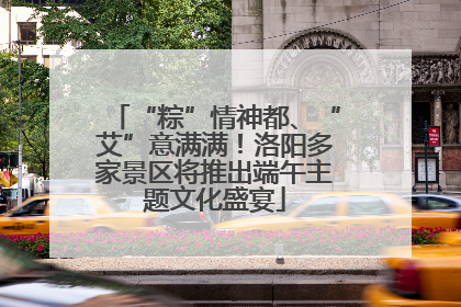 “粽”情神都、“艾”意满满！洛阳多家景区将推出端午主题文化盛宴