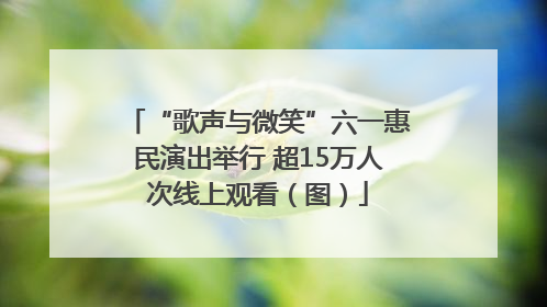 “歌声与微笑”六一惠民演出举行 超15万人次线上观看（图）