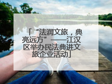“法润文旅，典亮远方”——江汉区举办民法典进文旅企业活动