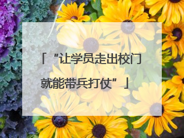 “让学员走出校门就能带兵打仗”