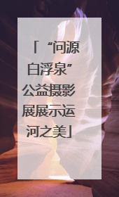 “问源白浮泉”公益摄影展展示运河之美