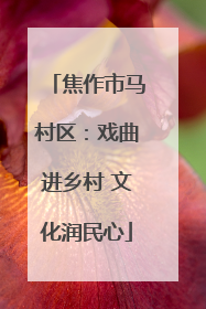 焦作市马村区：戏曲进乡村 文化润民心