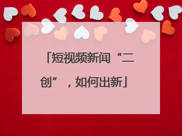 短视频新闻“二创”，如何出新