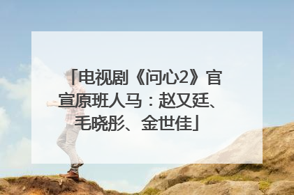 电视剧《问心2》官宣原班人马：赵又廷、毛晓彤、金世佳