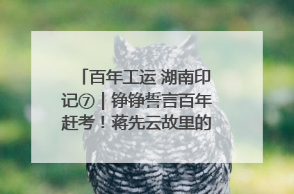 百年工运 湖南印记⑦｜铮铮誓言百年赶考！蒋先云故里的“讲习所”