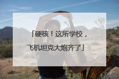 硬核！这所学校，飞机坦克大炮齐了