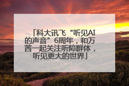 科大讯飞“听见AI的声音”6周年，和万茜一起关注听障群体，听见更大的世界
