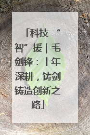 科技 “智”援｜毛剑锋：十年深耕，铸剑铸造创新之路