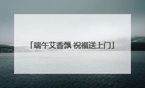 端午艾香飘 祝福送上门