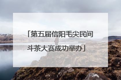 第五届信阳毛尖民间斗茶大赛成功举办