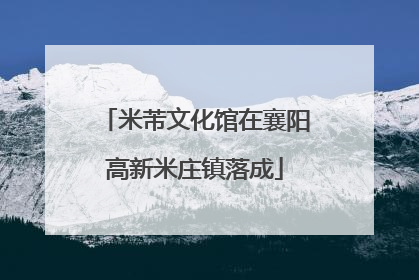 米芾文化馆在襄阳高新米庄镇落成