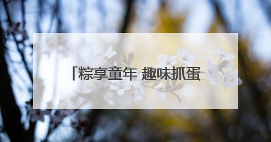 粽享童年 趣味抓蛋｜快来“苏城有礼”文创商店体验民俗活动