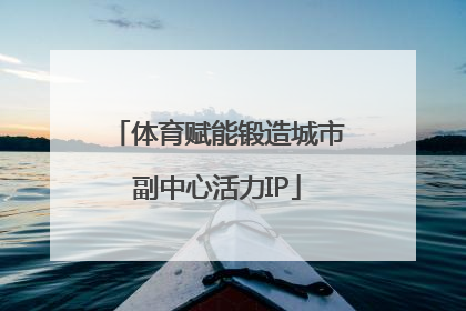 体育赋能锻造城市副中心活力IP