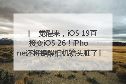 一觉醒来，iOS 19直接变iOS 26！iPhone还将提醒相机镜头脏了