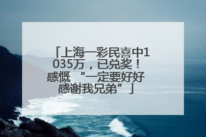 上海一彩民喜中1035万，已兑奖！感慨 “一定要好好感谢我兄弟”