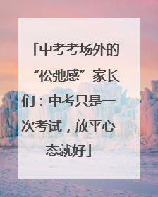 中考考场外的“松弛感”家长们：中考只是一次考试，放平心态就好