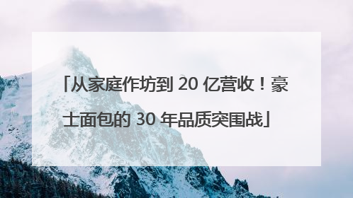 从家庭作坊到 20 亿营收！豪士面包的 30 年品质突围战
