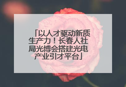以人才驱动新质生产力！长春人社局光博会搭建光电产业引才平台