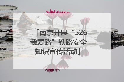 南京开展“526 我爱路”铁路安全知识宣传活动