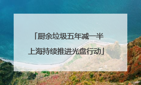 厨余垃圾五年减一半 上海持续推进光盘行动