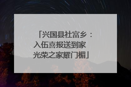 兴国县社富乡：入伍喜报送到家 光荣之家耀门楣