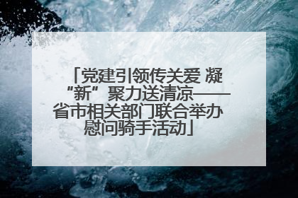 党建引领传关爱 凝“新”聚力送清凉——省市相关部门联合举办慰问骑手活动