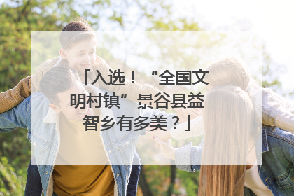 入选！“全国文明村镇”景谷县益智乡有多美？