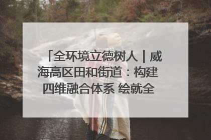 全环境立德树人｜威海高区田和街道：构建四维融合体系 绘就全环境立德树人新画卷