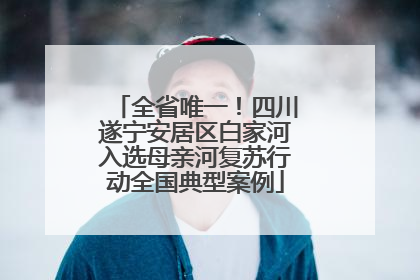 全省唯一！四川遂宁安居区白家河入选母亲河复苏行动全国典型案例