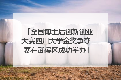 全国博士后创新创业大赛四川大学金奖争夺赛在武侯区成功举办