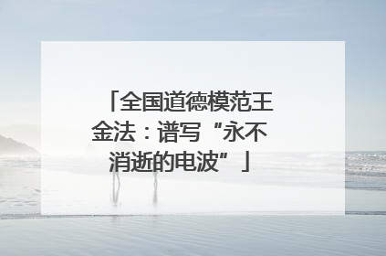 全国道德模范王金法：谱写“永不消逝的电波”