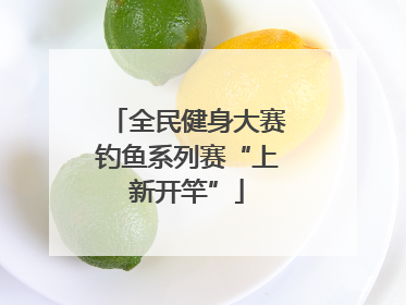 全民健身大赛钓鱼系列赛“上新开竿”