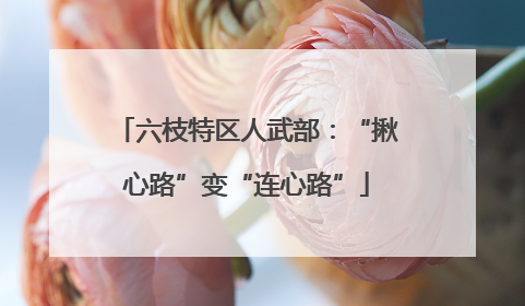 六枝特区人武部：“揪心路”变“连心路”