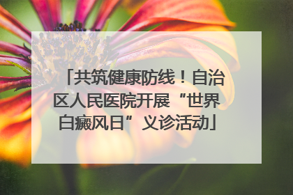 共筑健康防线！自治区人民医院开展“世界白癜风日”义诊活动