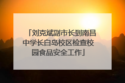 刘克斌副市长到南昌中学长白岛校区检查校园食品安全工作