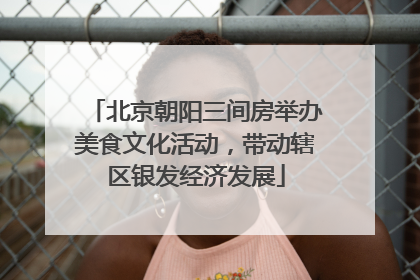 北京朝阳三间房举办美食文化活动，带动辖区银发经济发展