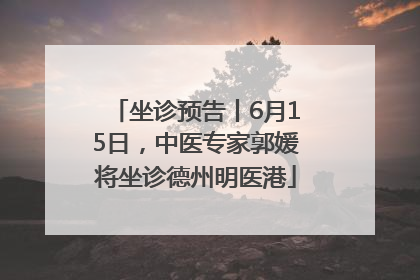 坐诊预告丨6月15日，中医专家郭媛将坐诊德州明医港
