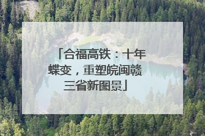 合福高铁：十年蝶变，重塑皖闽赣三省新图景