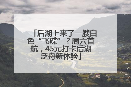 后湖上来了一艘白色“飞碟”？周六首航，45元打卡后湖泛舟新体验