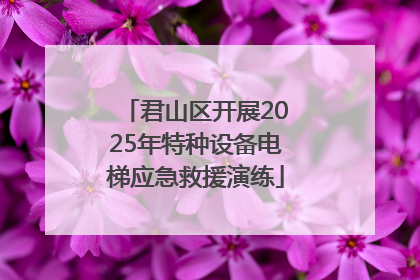 君山区开展2025年特种设备电梯应急救援演练