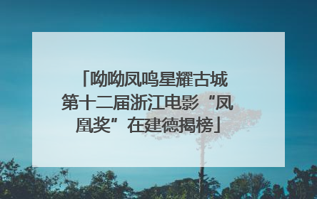 呦呦凤鸣星耀古城 第十二届浙江电影“凤凰奖”在建德揭榜