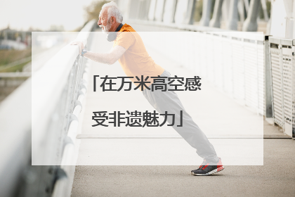 在万米高空感受非遗魅力