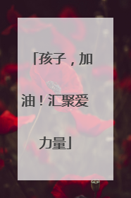 孩子，加油！汇聚爱力量