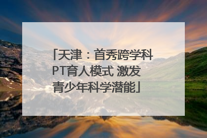 天津：首秀跨学科PT育人模式 激发青少年科学潜能