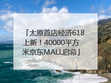太原首店经济618上新！40000平方米京东MALL启幕