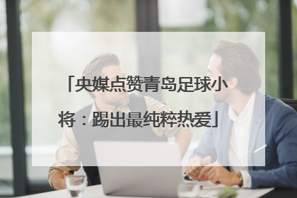 央媒点赞青岛足球小将：踢出最纯粹热爱