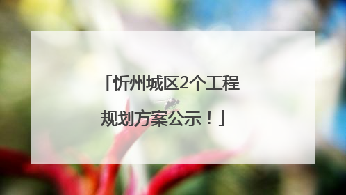 忻州城区2个工程规划方案公示！