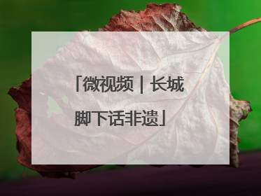 微视频｜长城脚下话非遗